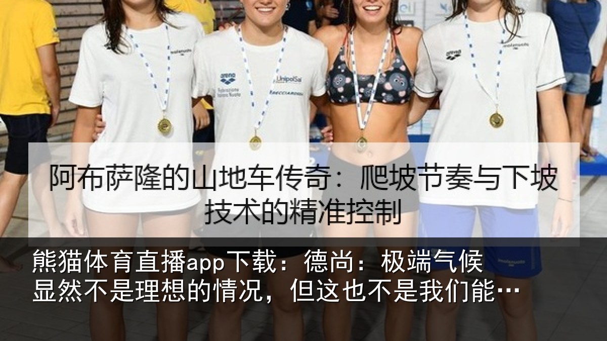 熊猫体育直播app下载：德尚：极端气候显然不是理想的情况，但这也不是我们能选择的