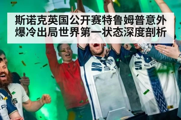 斯诺克英国公开赛特鲁姆普意外爆冷出局世界第一状态深度剖析